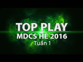 TOP PLAY TUẦN 1 [MDCS Summer 2016]