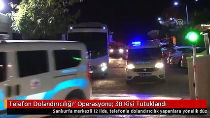 Telefon Dolandırıcılığı" Operasyonu: 38 Kişi Tutuklandı