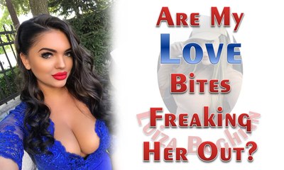 Are My Love Bites Freaking Her Out by Luiza Boghian