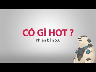 Có gì hot - Phiên bản 5.6