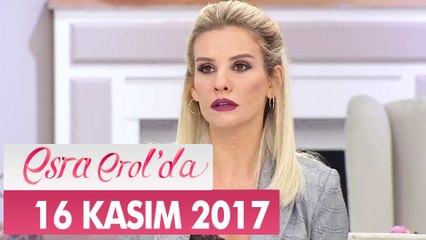 Esra Erol'da 16 Kasım 2017 Perşembe - Tek Parça