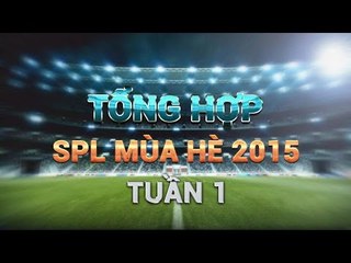 Tổng hợp SPL Mùa Hè 2015 - Tuần 1