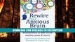 BUY Rewire Your Anxious Brain: How to Use the Neuroscience of Fear to End Anxiety, Panic and Worry