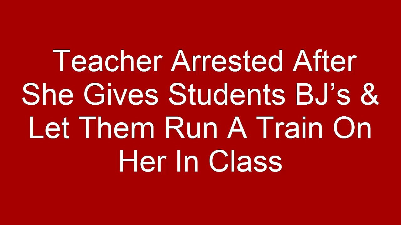 Teacher Arrested After She Gives Students BJ’s & Let Them Run A Train On Her In Class - video Dailymotion