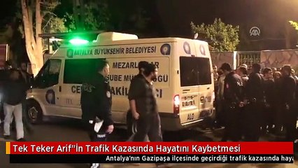 Tek Teker Arif"İn Trafik Kazasında Hayatını Kaybetmesi