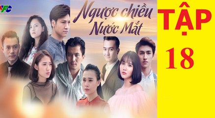 NGƯỢC CHIỀU NƯỚC MẮT TẬP 18