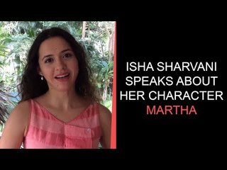 Isha Sharvani Speaks About Her Character Martha