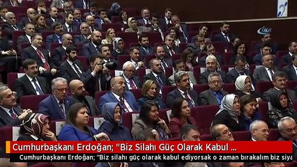 Cumhurbaşkanı Erdoğan: "Biz Silahı Güç Olarak Kabul Ediyorsak O Zaman Bırakalım Biz Siyaseti.