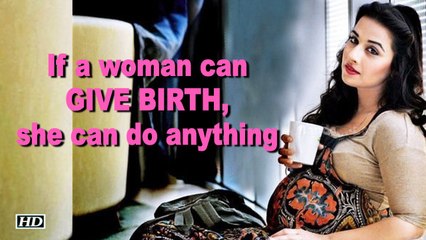 If a woman can GIVE BIRTH, she can do anything: Vidya Balan