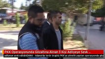 PKK Operasyonunda Gözaltına Alınan 3 Kişi Adliyeye Sevk Edildi