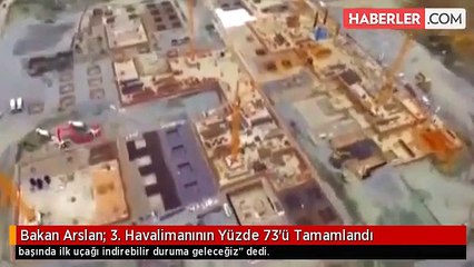 Bakan Arslan: 3. Havalimanının Yüzde 73'ü Tamamlandı
