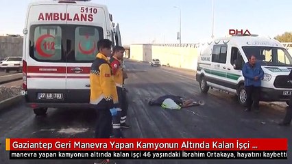 Gaziantep Geri Manevra Yapan Kamyonun Altında Kalan İşçi Öldü