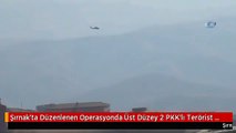 Şırnak'ta Düzenlenen Operasyonda Üst Düzey 2 PKK'lı Terörist Öldürüldü