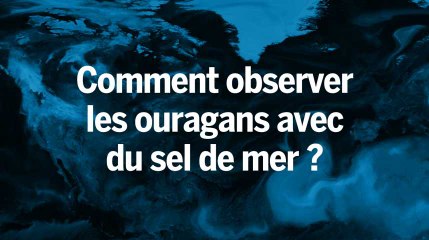 Comment observer les ouragans avec du sel, du sable et de la fumée ?