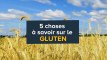 Gluten : 5 choses à savoir