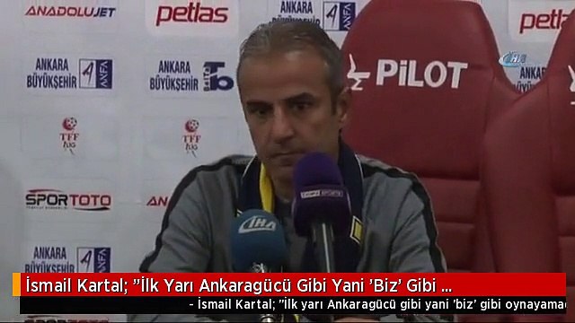İsmail Kartal: İlk Yarı Ankaragücü Gibi Yani 'Biz' Gibi Oynayamadık