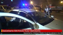Gaziantep'te 500 Polisle Huzur Operasyonu