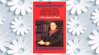 Download PDF 001: Collected Writings of John Murray: Claims of Truth (His Collected Writings of John Murray; V. 1) (His Collected Writings of John Murray; V. 1) FREE