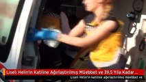 Liseli Helin'in Katiline Ağırlaştırılmış Müebbet ve 39,5 Yıla Kadar Hapis İstemi