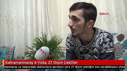 Kahramanmaraş 4 Yılda, 27 Dişini Çektiler