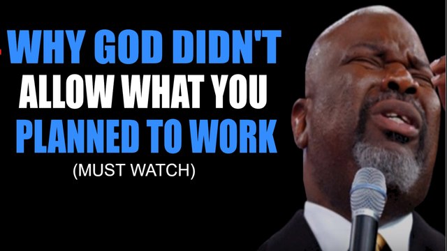 Why God Didn't Allow What You Planned To Work By TD Jakes