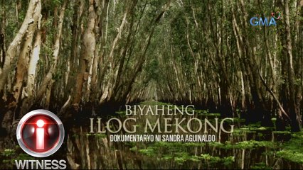 I-Witness: 'Biyaheng Ilog Mekong,' dokumentaryo ni Sandra Aguinaldo (full episode)