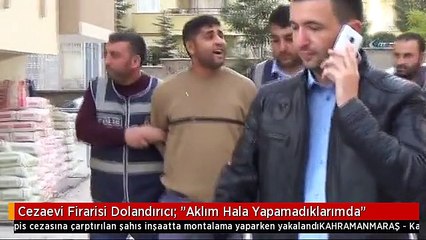 Cezaevi Firarisi Dolandırıcı: "Aklım Hala Yapamadıklarımda"