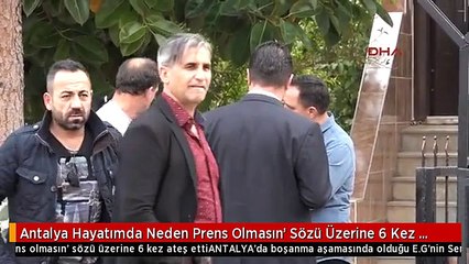 Antalya Hayatımda Neden Prens Olmasın' Sözü Üzerine 6 Kez Ateş Etti