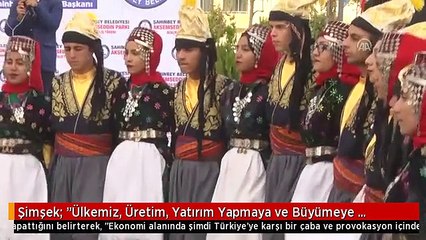 Şimşek: "Ülkemiz, Üretim, Yatırım Yapmaya ve Büyümeye Devam Ediyor.