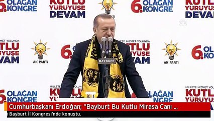 Cumhurbaşkanı Erdoğan: "Bayburt Bu Kutlu Mirasa Canı Pahasına Sahip Çıkıyor"