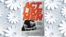 Download PDF Act Like Men: 40 Days to Biblical Manhood FREE