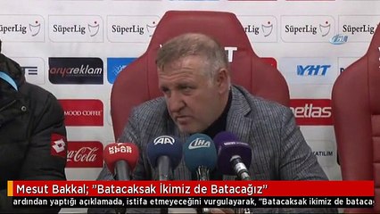 Mesut Bakkal: "Batacaksak İkimiz de Batacağız"