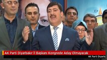 AK Parti Diyarbakır İl Başkanı Kongrede Aday Olmayacak