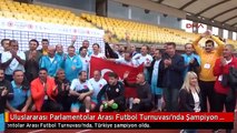 Uluslararası Parlamentolar Arası Futbol Turnuvası'nda Şampiyon Türkiye