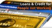 What loans and credit are available if you are not working or are unemployed?