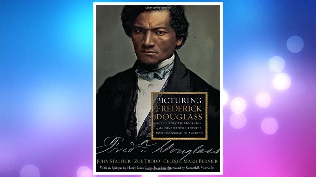 Download PDF Picturing Frederick Douglass: An Illustrated Biography of the Nineteenth Century's Most Photographed American FREE