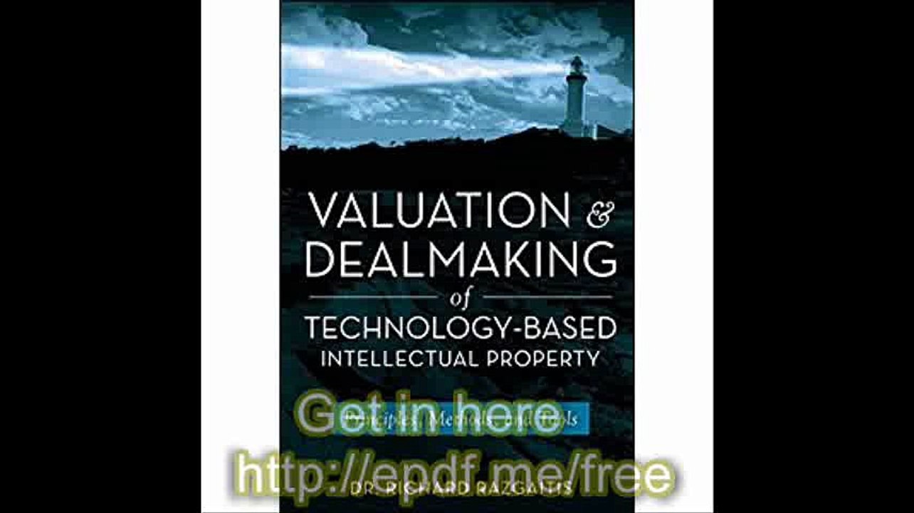 Valuation and Dealmaking of Technology-Based Intellectual Property Principles, Methods and Tools