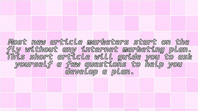 Newbie Article Writers Develop an Internet Marketing Plan