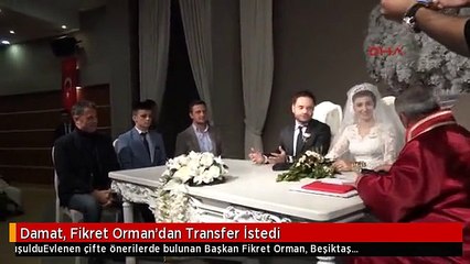 Damat, Fikret Orman'dan Transfer İstedi