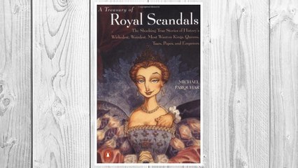 Download PDF A Treasury of Royal Scandals: The Shocking True Stories History's Wickedest, Weirdest, Most Wanton Kings, Queens, Tsars, Popes, and Emperors FREE
