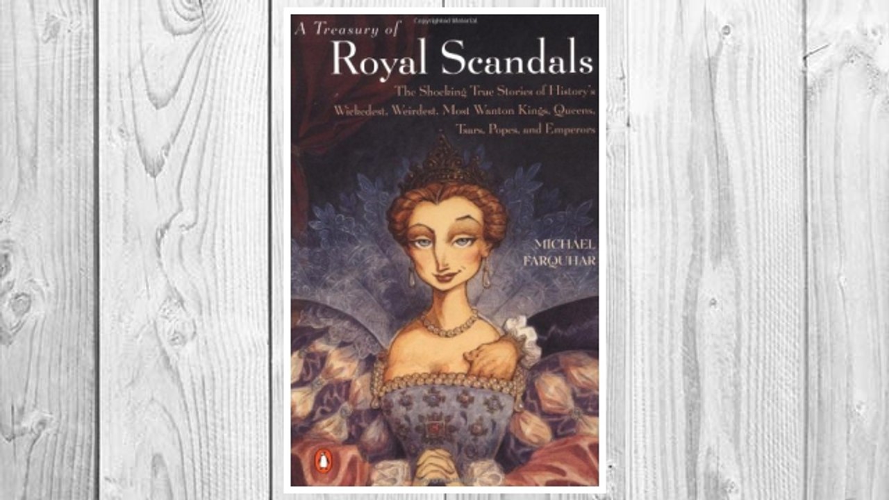 Download PDF A Treasury of Royal Scandals: The Shocking True Stories History's Wickedest, Weirdest, Most Wanton Kings, Queens, Tsars, Popes, and Emperors FREE