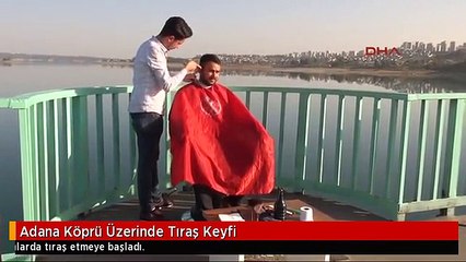 Adana Köprü Üzerinde Tıraş Keyfi