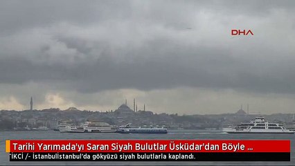 Tarihi Yarımada'yı Saran Siyah Bulutlar Üsküdar'dan Böyle Görüntülendi