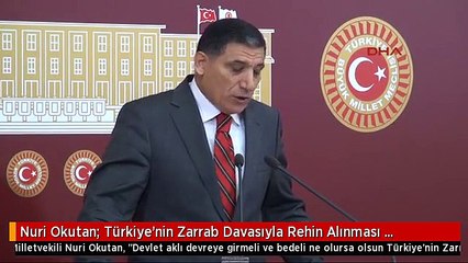 Nuri Okutan: Türkiye'nin Zarrab Davasıyla Rehin Alınması Önlenmelidir
