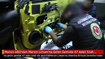 Mersin ABD'den Mersin Limanı'na Gelen Gemide 47 Adet Silah Ele Geçirildi