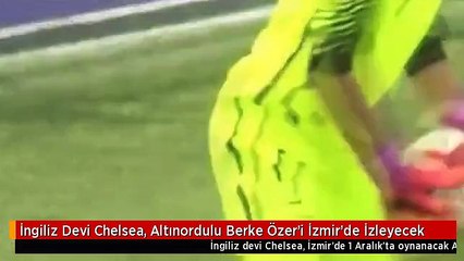 İngiliz Devi Chelsea, Altınordulu Berke Özer'i İzmir'de İzleyecek