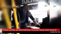 Otobüs Şoförü, Durakta Bekleyen Yolculara Bıçak Çekip Saldırdı!