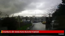 İstanbul'u Bir Anda Kara Bulutlar Kapladı