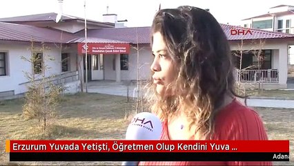 Erzurum Yuvada Yetişti, Öğretmen Olup Kendini Yuva Çocuklarına Adadı