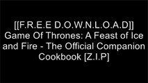 [al7tn.F.R.E.E D.O.W.N.L.O.A.D] Game Of Thrones: A Feast of Ice and Fire - The Official Companion Cookbook by Chelsea Monroe-Cassel, Sariann Lehrer P.D.F